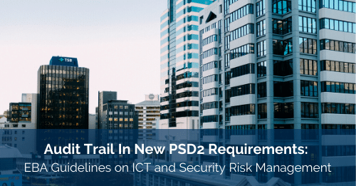 Audit Trail In New PSD2 Requirements: EBA Guidelines on ICT and Security Risk Management