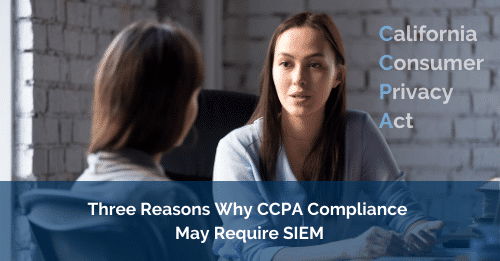 Three Reasons Why CCPA Compliance May Require SIEM