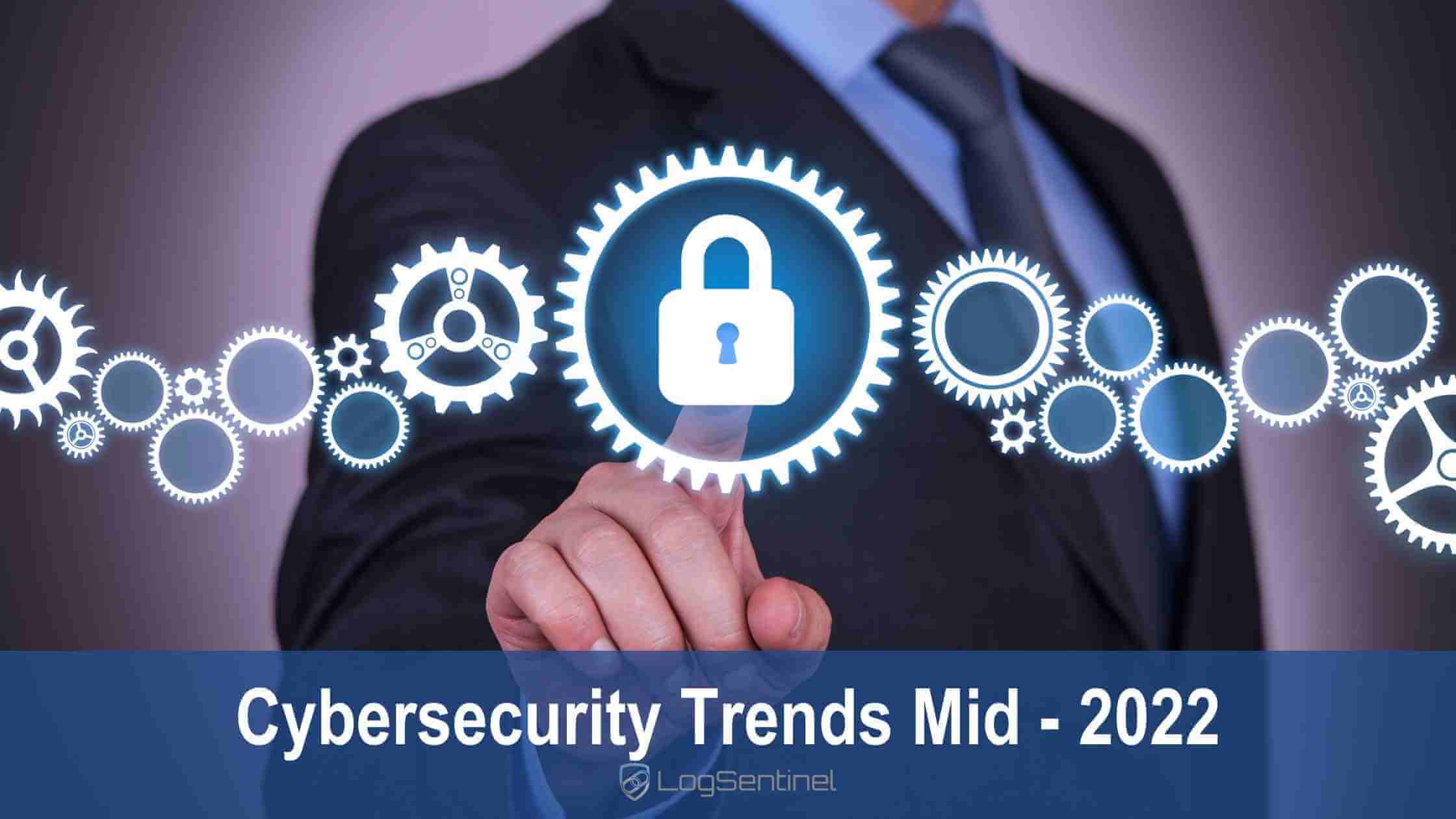 Cybersecurity-trends-mid2022-logsentinel (1)