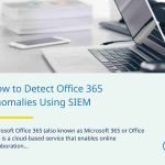 How to Detect Office 365 Anomalies Using SIEM
